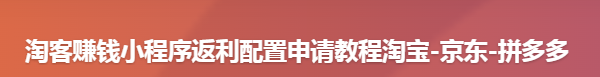 淘客赚钱小程序返利配置申请教程淘宝-京东-拼多多